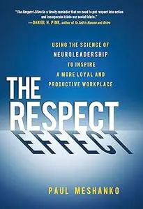 The Respect Effect: Using the Science of Neuroleadership to Inspire a More Loyal and Productive Workplace