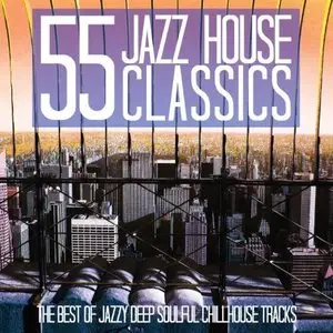 55 Jazz House Classics (The Best of Jazzy Deep Soulful Chillhouse Tracks) 2013