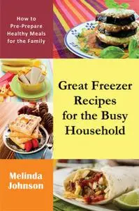 «Great Freezer Recipes for the Busy Household» by Melinda Johnson