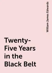 «Twenty-Five Years in the Black Belt» by William James Edwards