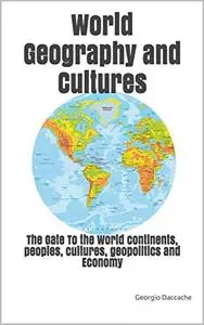 World geography and cultures: The Gate To the World continents, peoples, cultures, geopolitics and Economy
