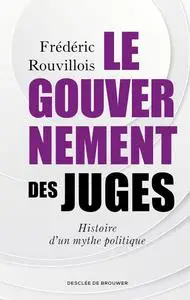 Le gouvernement des juges : histoire d'un mythe politique - Frédéric Rouvillois