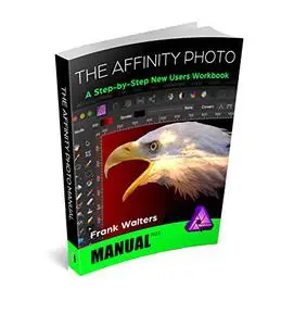 The Affinity Photo Manual: A Step-by-Step New Users Workbook