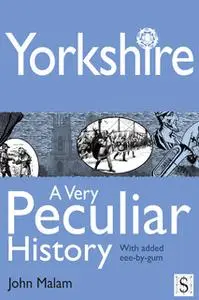 «Yorkshire, A Very Peculiar History» by John Malam
