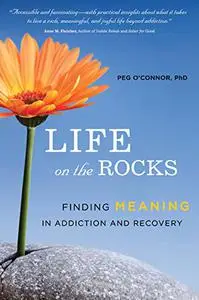 Life on the Rocks: Finding Meaning in Addiction and Recovery