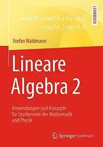 Lineare Algebra 2: Anwendungen und Konzepte für Studierende der Mathematik und Physik