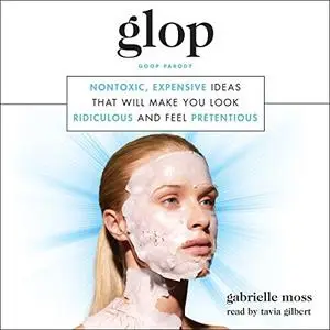 Glop: Nontoxic, Expensive Ideas That Will Make You Look Ridiculous and Feel Pretentious [Audiobook]