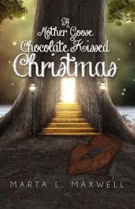 «A Mother Goose Chocolate Kissed Christmas» by Marta L Maxwell