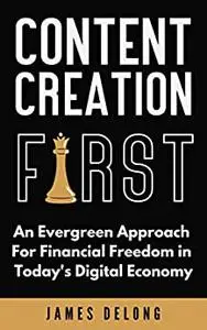 Content Creation First: An Evergreen Approach For Financial Freedom in Today’s Digital Economy