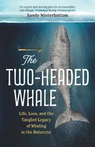 The Two-Headed Whale: Life, Loss, and the Tangled Legacy of Whaling in the Antarctic (David Suzuki Institute)