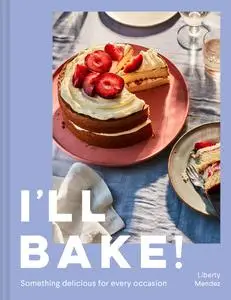 I’ll Bake!: Discover the sweet art of baking with expert tips and foolproof cake and dessert recipes