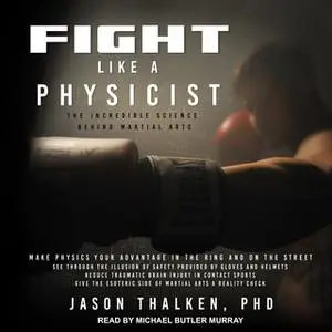 «Fight Like a Physicist: The Incredible Science Behind Martial Arts» by Jason Thalken