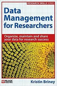 Data Management for Researchers: Organize, maintain and share your data for research success (Repost)