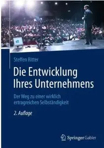 Die Entwicklung Ihres Unternehmens: Der Weg zu einer wirklich ertragreichen Selbständigkeit (Auflage: 2)