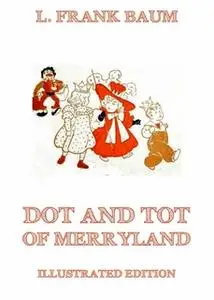 «Dot And Tot Of Merryland» by L. Frank Baum