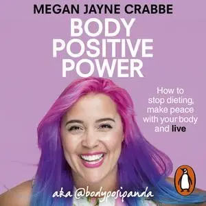 «Body Positive Power: How to stop dieting, make peace with your body and live» by Megan Jayne Crabbe