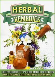 «Herbal Remedies Learn And Discover The Top 5 Herbal Remedies You Must Know About That Cures Illnesses And Diseases 100%