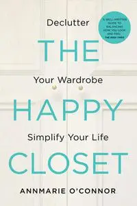 The Happy Closet – Well-Being is Well-Dressed De-clutter Your Wardrobe and Transform Your Mind by Annmarie O´Connor