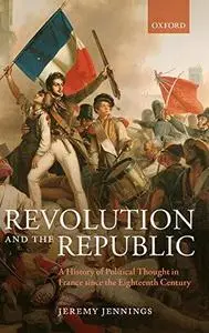 Revolution and the Republic: A History of Political Thought in France since the Eighteenth-Century