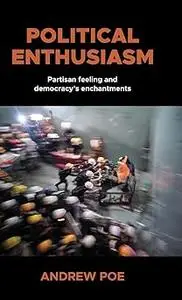 Political enthusiasm: Partisan feeling and democracy’s enchantments