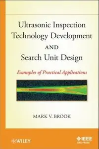 Ultrasonic Inspection Technology Development and Search Unit Design: Examples of Pratical Applications
