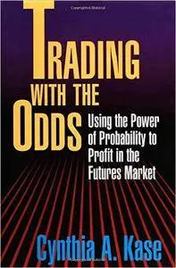 Cynthia A. Kase - Trading With The Odds: Using the Power of Probability to Profit in the Futures Market [Repost]