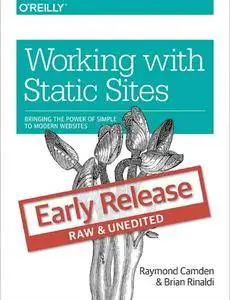 Working with Static Sites: Bringing the Power of Simple to Modern Websites (Early Release)