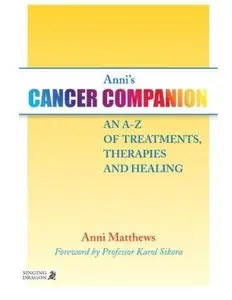 Anni's Cancer Companion: An A-Z of Treatments, Therapies and Healing [Repost]