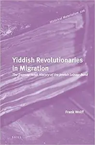 Yiddish Revolutionaries in Migration The Transnational History of the Jewish Labour Bund