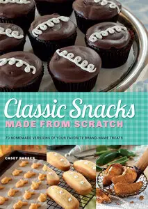 Classic Snacks Made from Scratch: 70 Homemade Versions of Your Favorite Brand-Name Treats (repost)