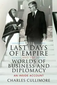 The Last Days of Empire and the Worlds of Business and Diplomacy: An Inside Account