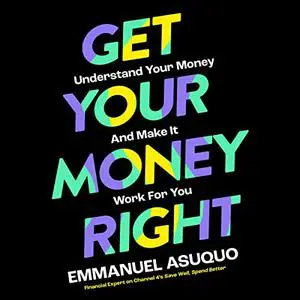 Get Your Money Right: Understand Your Money and Make It Work for You [Audiobook]