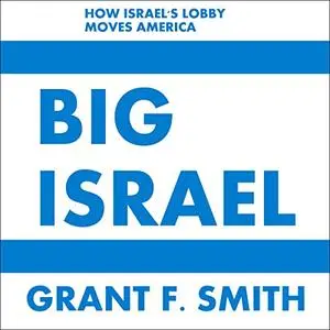 Big Israel: How Israel's Lobby Moves America [Audiobook]