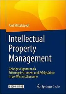 Intellectual Property Management: Geistiges Eigentum als Führungsinstrument und Erfolgsfaktor in der Wissensökonomie