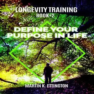 «Longevity Training-Book 2-Define Your Purpose in Life» by Martin K Ettington