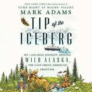 Tip of the Iceberg: My 3,000-Mile Journey Around Wild Alaska, the Last Great American Frontier [Audiobook]