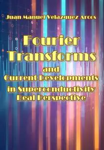"Fourier Transforms and Current Developments in Superconductivity Real Perspective" ed. by Juan Manuel Velazquez Arcos