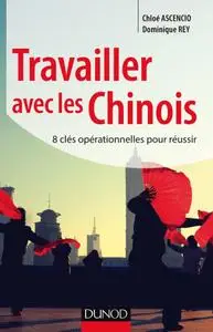 Chloé Ascencio, Dominique Rey, "Travailler avec les Chinois - 8 clés opérationnelles pour réussir"