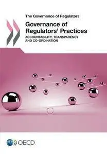 The Governance of Regulators Governance of Regulators' Practices: Accountability, Transparency and Co-ordination