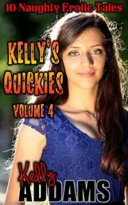 «Kelly's Quickies Volume 4» by Kelly Addams