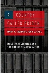 A Country Called Prison: Mass Incarceration and the Making of a New Nation [Repost]
