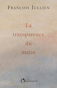 La transparence du matin - François Jullien