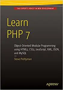 Learn PHP 7: Object Oriented Modular Programming using HTML5, CSS3, JavaScript, XML, JSON, and MySQL (Repost)