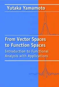 From Vector Spaces to Function Spaces: Introduction to Functional Analysis with Applications