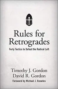 Rules for Retrogrades: Forty Tactics to Defeat the Radical Left