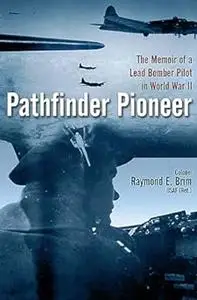 Pathfinder Pioneer: The Memoir of a Lead Bomber Pilot in World War II (Repost)