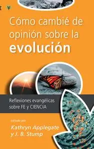 «Cómo cambié de opinión sobre la evolución» by Kathryn Applegate,J.B. Stump