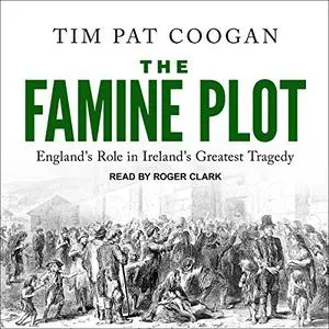 The Famine Plot: England's Role in Ireland's Greatest Tragedy [Audiobook] (Repost)