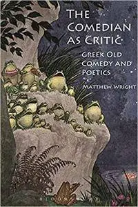 The Comedian as Critic: Greek Old Comedy and Poetics