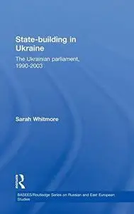 State Building in Ukraine: The Ukrainian Parliament, 1990-2003 (Basees Routledgecurzon Series on Russian and East European Stud